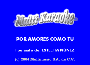 POR AMORES COMO TU

Fue t'zxito det esreum NONEZ

(c) 2004 Multimusic SA. de C.V. l