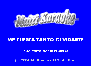 ME CUESTA TANTO OLVI DARTE

Fue -fo det MECANO

(c) 2004 Multinlusic SA. de C.V.