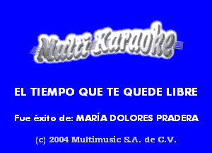 EL TIEMPO QUE TE GUEDE LIBRE

Fue unto det MARiA DOLORES PRADERA

(c) 2004 Multinlusic SA. de C.V.