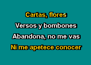 Cartas, flores

Versos y bombones

Abandona, no me vas

Ni me apetece conocer