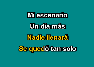 Mi esce'nario
Un dia mas

Nadie llenara

Se quedb tan solo