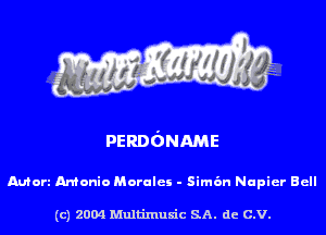 DERDONAME

Mort Antonio Moralei - Simian Napier Bell

(c) 2004 Multinlusic SA. de C.V.