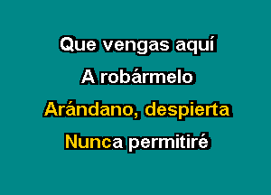 Que vengas aqui

A robarmelo

Arandano, despierta

Nunca permitirc'a