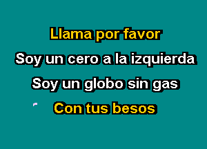 Llama por favor

Soy un cero a la izquierda

Soy un globo sin gas

9

Con tus besos