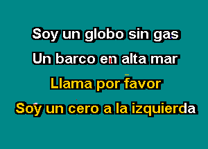 Soy un globo sin gas

Un barco em alta mar

Llama por favor

Soy un cero a la izquierda