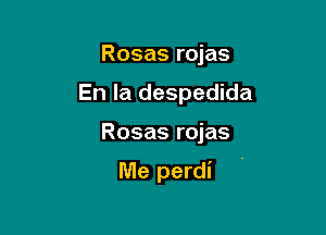 Rosas rojas

En la despedida

Rosas rojas

Me perdi