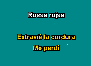 Rosas rojas

Extravife la cordura

Me perdi