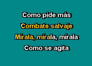 Como pide mas

Combate salvaje

Mirala, mirala, mirala

Como se agita