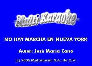 N 0 HAY MARCHA EN N UEVA YORK

Anton Jam's Maria Carlo

(c) 2004 Multinlusic SA. de C.V.