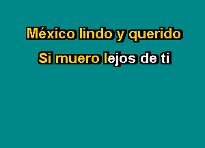 M(ngico lindo y querido

Si muero lejos de ti