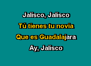 Jalisco, Jalisco

TL'J tienes tu novia

Que es Guadalajara

Ay, Jalisco