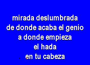 mirada deslumbrada
de donde acaba el genio

a donde empieza
elhada
en tu cabeza