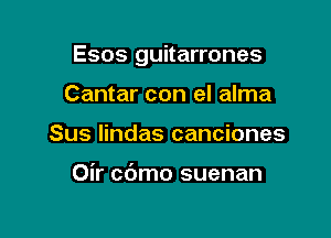 Esos guitarrones

Cantar con el alma
Sus Iindas canciones

Oir cbmo suenan