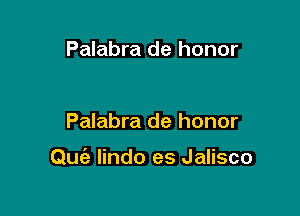 Palabra de honor

Palabra de honor

Quc'e Iindo es Jalisco