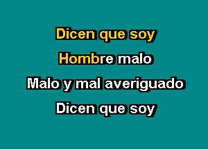 Dicen que soy

Hombre malo

Malo y mal averiguado

Dicen que soy