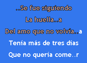 ..Se fue siguiendo
La huella..a
Del amo que no volvia..a
Tenia mas de tres dias

Que no queria come..r