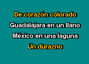 De corazdn colorado

Guadalajara en un llano

M(axico en una Iaguna

Un durazno