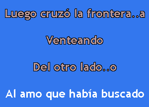 Luego cruz6 la frontera..a
Venteando

Del otro lado..o

Al amo que habia buscado