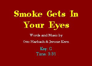 Smoke Gets In
Your Eyes

Words and Mums by
Otto Harbach 67v lemme Kan

Keyz C
Time 331