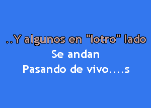 ..Y algunos en lotro lado

Se andan
Pasando de vivo....s