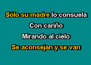 Sdlo su madre lo consuela
Con carifio

Miranda al cielo

Se aconsejan y se van