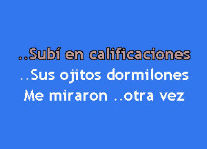 ..Subi en calificaciones

..Sus ojitos dormilones
Me miraron ..otra vez