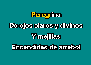 Peregrina

De ojos claros y divinos

Y mejillas

Encendidas de arrebol