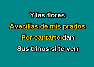 Y las flores

Avecillas de mis prados

Por cantane dan

Sus trinos si te ven