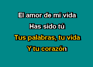 El amor de mi Vida

Has sido til

Tus palabras, tu Vida

Y tu coraz6n