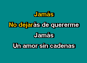 Jamas

No dejaras de quererme

J amas

Un amor sin cadenas