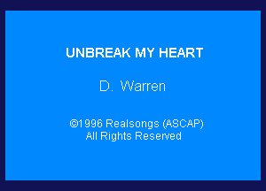UNBREAK MY HEART

D Warren

.1996 Realsongs (ASCAP)
All Rights Reserved