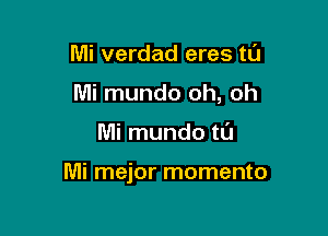 Mi verdad eres tL'J
Mi mundo oh, oh

Mi mundo tl'J

Mi mejor momento