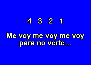 4321

Me voy me voy me voy
para no verte...