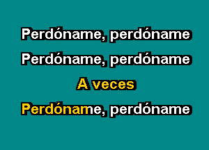 Perddname, perdc'mame
Perddname, perdc'mame

A veces

Perddname, perdbname

g