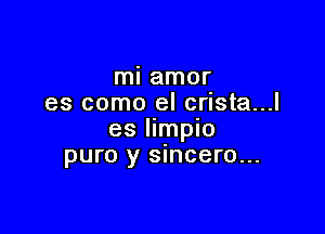 mi amor
es como el crlsta...l

es limpio
puro y smcero...