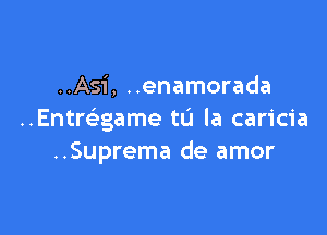 ..Asi, ..enamorada

Emmgame to la caricia
..Suprema de amor