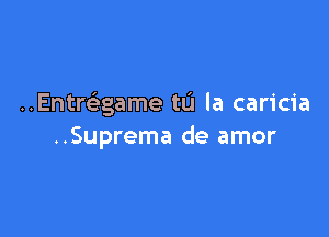 ..Entrc5.game to la caricia

..Suprema de amor