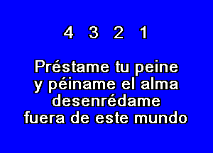 4321

Pwstame tu peine

y panama el alma
desenre'edame
fuera de este mundo