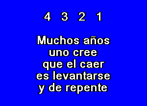 4321

Muchos aflos

uno cree
que el caer

es levantarse
y de repente