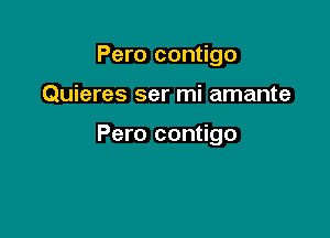 Pero contigo

Quieres ser mi amante

Pero contigo