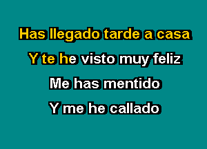 Has llegado tarde a casa

Y te he visto muy feliz

Me has mentido

Y me he callado