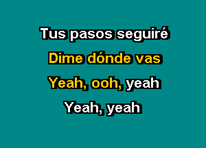 Tuspasosseguh

Dkneddndevas

Yeah,ooh,yeah

Yeah,yeah