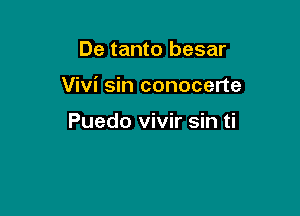 De tanto besar

Vivi sin conocerte

Puedo vivir sin ti