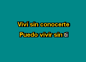 Vivi sin conocerte

Puedo vivir sin ti