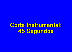 Corte lnstrumentalz

45 Segundos