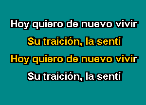 Hoy quiero de nuevo vivir
Su traicic'm, la senti

Hoy quiero de nuevo vivir

Su traicibn, la senti