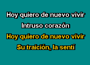 Hoy quiero de nuevo vivir
lntruso corazbn

Hoy quiero de nuevo vivir

Su traicibn, la senti