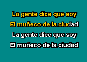 La gente dice que soy
El mufieco de la ciudad

La gente dice que soy

El muFIeco de la ciudad

g