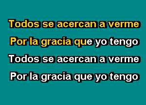 Todos 5e acercan a verme
Por la gracia que yo tengo
Todos 5e acercan a verme

Por la gracia que yo tengo