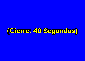 (Cierrez 40 Segundos)